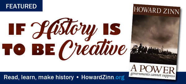 If History Is to Be Creative • HowardZinn.org