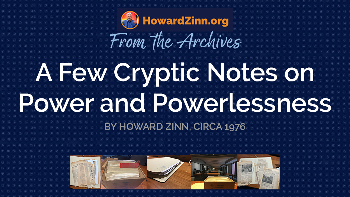 A Few Cryptic Notes on Power and Powerlessness - Howard Zinn